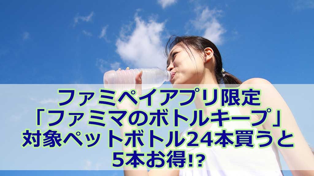 ファミペイアプリ限定「ファミマのボトルキープ」 対象ペットボトル24本買うと5本お得!?