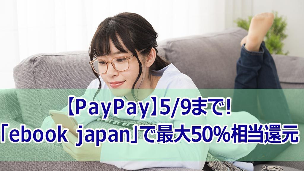 【PayPay】5/9まで！「ebook japan」で最大50％相当還元
