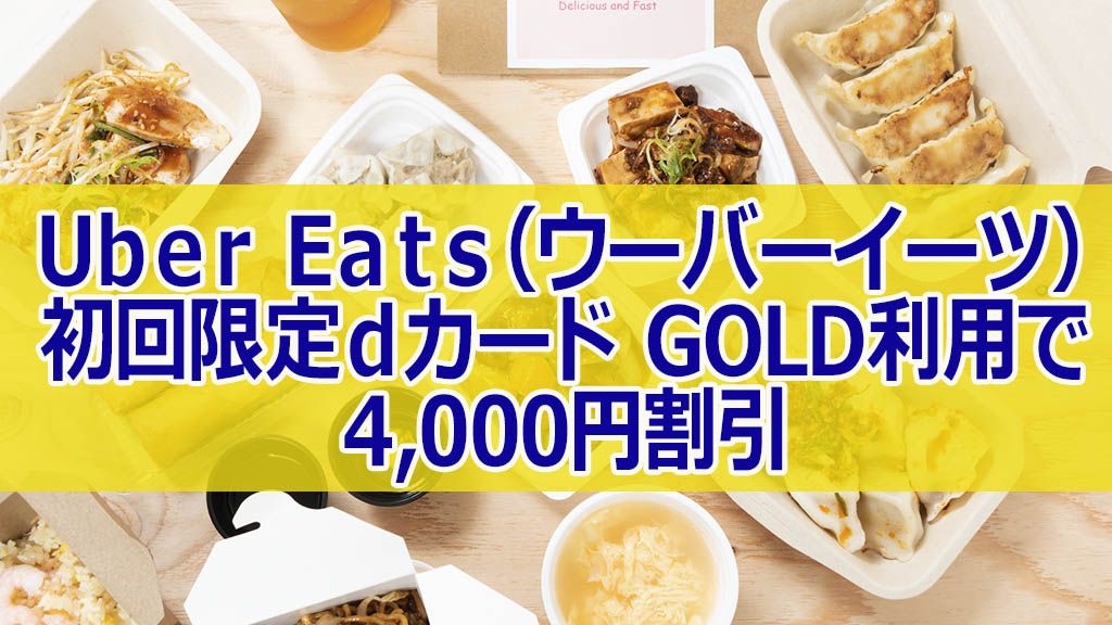 dカード GOLD】Uber Eats（ウーバーイーツ）で利用すると初回限定4,000 