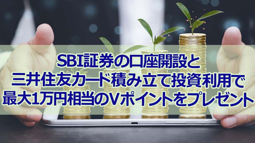 SBI証券の口座開設と三井住友カード積み立て投資利用で最大1万円相当のVポイントをプレゼント