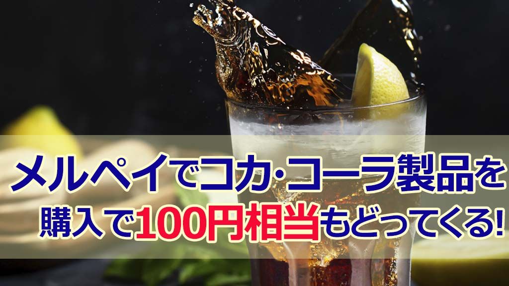 メルペイでコカ・コーラ製品を購入で100円相当もどってくる！