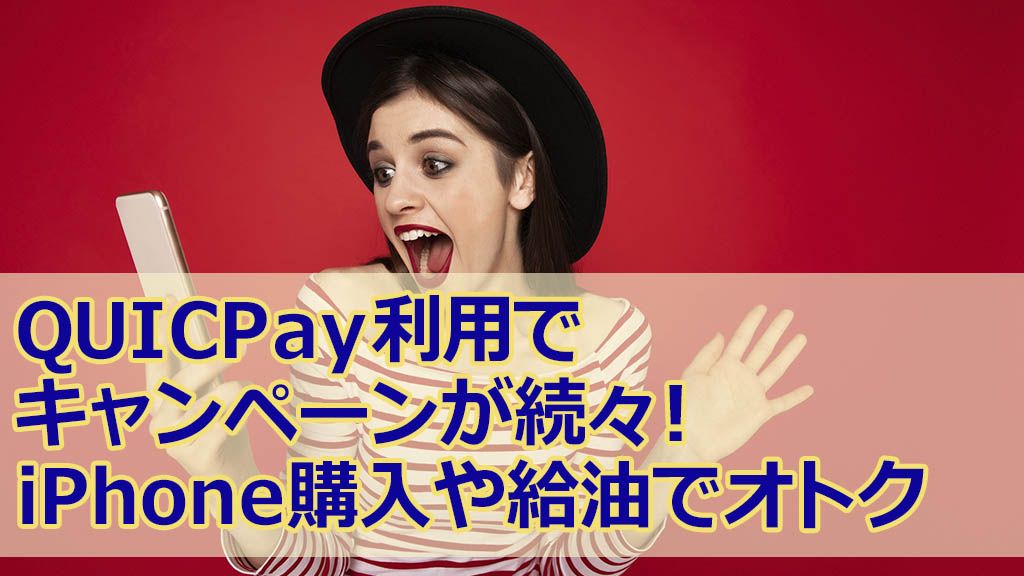 QUICPay利用でキャンペーンが続々!iPhone購入や給油でオトク