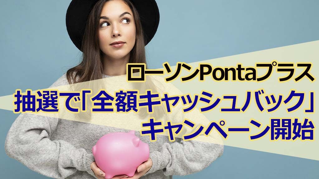 ローソンPontaプラス抽選で「全額キャッシュバック」キャンペーン開始